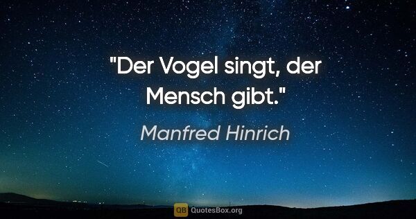 Manfred Hinrich Zitat: "Der Vogel singt, der Mensch gibt."