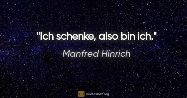 Manfred Hinrich Zitat: "Ich schenke, also bin ich."