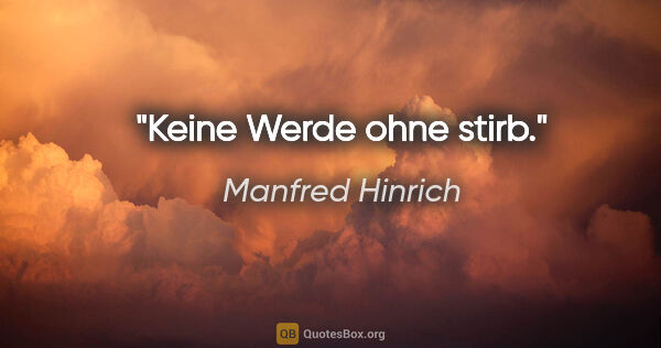 Manfred Hinrich Zitat: "Keine Werde ohne stirb."