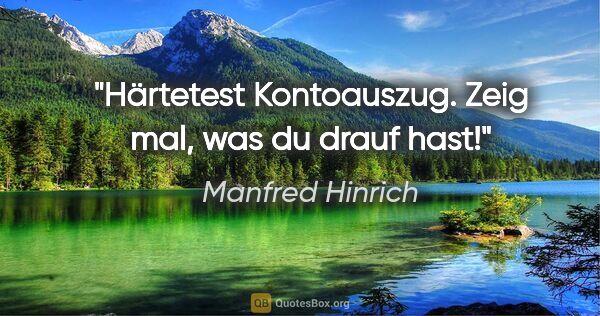 Manfred Hinrich Zitat: "Härtetest Kontoauszug. Zeig mal, was du drauf hast!"