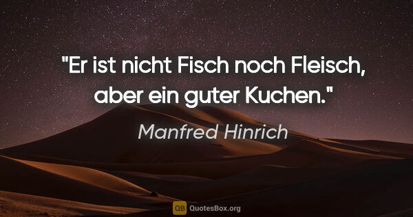 Manfred Hinrich Zitat: "Er ist nicht Fisch noch Fleisch, aber ein guter Kuchen."