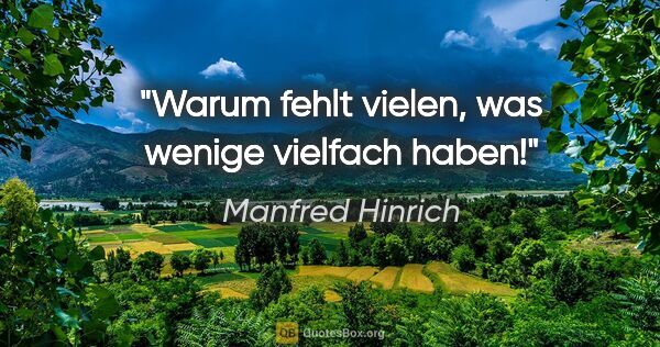 Manfred Hinrich Zitat: "Warum fehlt vielen, was wenige vielfach haben!"