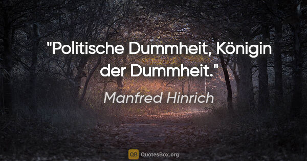 Manfred Hinrich Zitat: "Politische Dummheit, Königin der Dummheit."