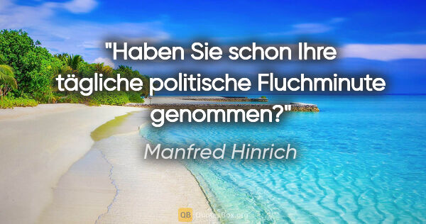 Manfred Hinrich Zitat: "Haben Sie schon Ihre tägliche politische Fluchminute genommen?"