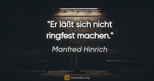 Manfred Hinrich Zitat: "Er läßt sich nicht ringfest machen."