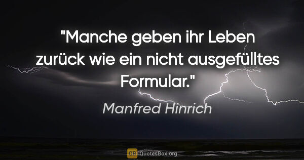 Manfred Hinrich Zitat: "Manche geben ihr Leben zurück wie ein nicht ausgefülltes..."