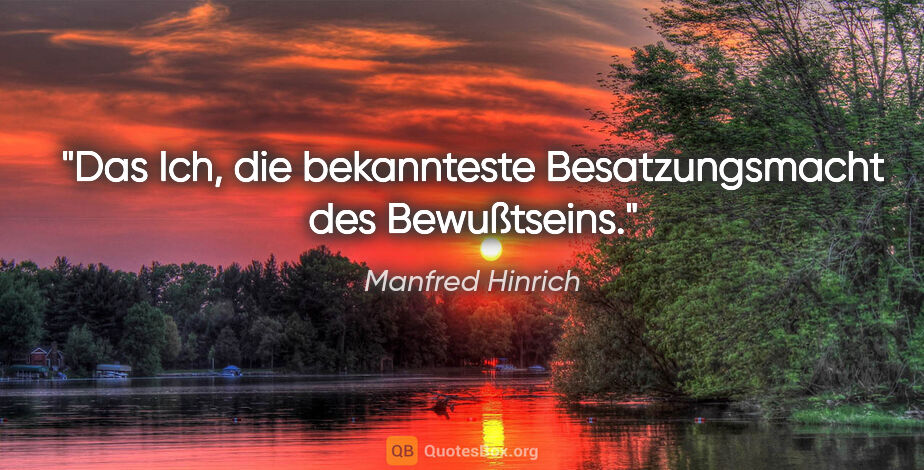 Manfred Hinrich Zitat: "Das Ich, die bekannteste Besatzungsmacht des Bewußtseins."