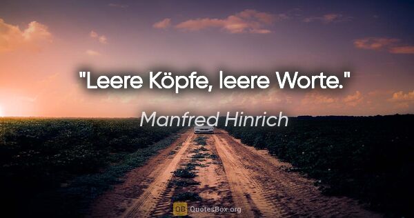 Manfred Hinrich Zitat: "Leere Köpfe, leere Worte."