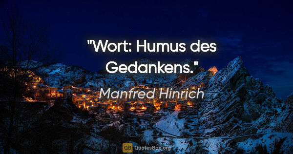 Manfred Hinrich Zitat: "Wort: Humus des Gedankens."