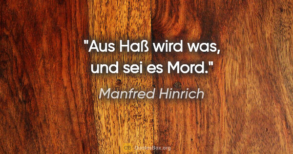 Manfred Hinrich Zitat: "Aus Haß wird was, und sei es Mord."