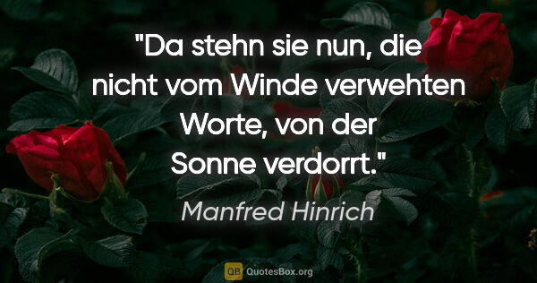 Manfred Hinrich Zitat: "Da stehn sie nun, die nicht vom Winde verwehten Worte, von der..."