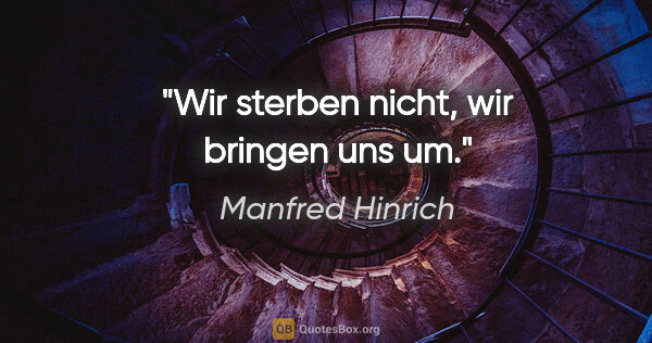 Manfred Hinrich Zitat: "Wir sterben nicht, wir bringen uns um."