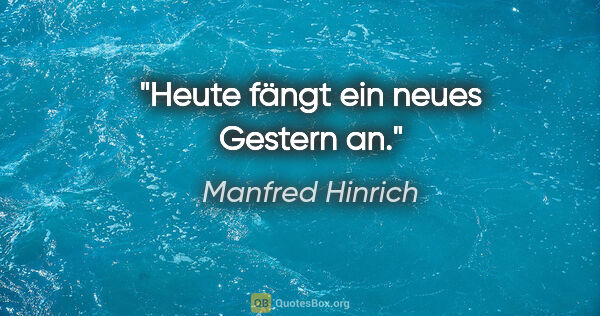 Manfred Hinrich Zitat: "Heute fängt ein neues Gestern an."