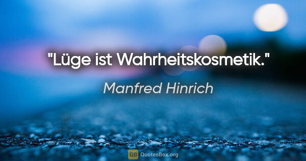 Manfred Hinrich Zitat: "Lüge ist Wahrheitskosmetik."