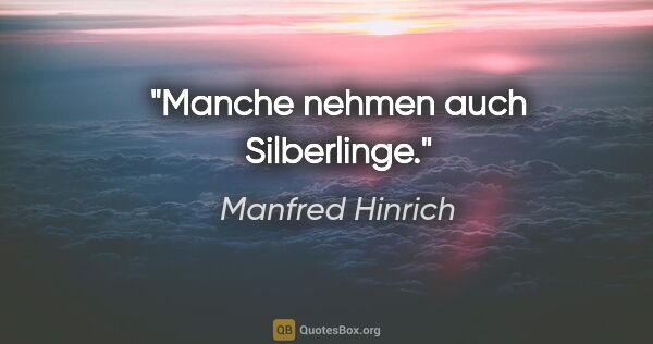 Manfred Hinrich Zitat: "Manche nehmen auch Silberlinge."