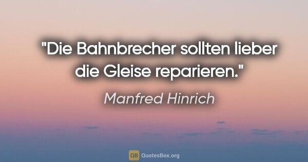 Manfred Hinrich Zitat: "Die Bahnbrecher sollten lieber die Gleise reparieren."