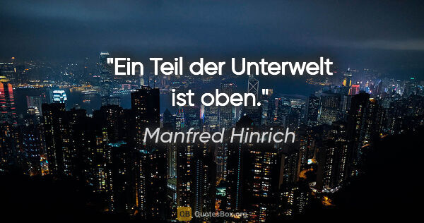 Manfred Hinrich Zitat: "Ein Teil der Unterwelt ist oben."