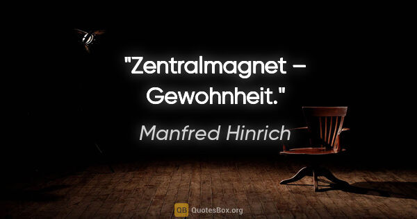 Manfred Hinrich Zitat: "Zentralmagnet – Gewohnheit."