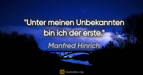 Manfred Hinrich Zitat: "Unter meinen Unbekannten bin ich der erste."