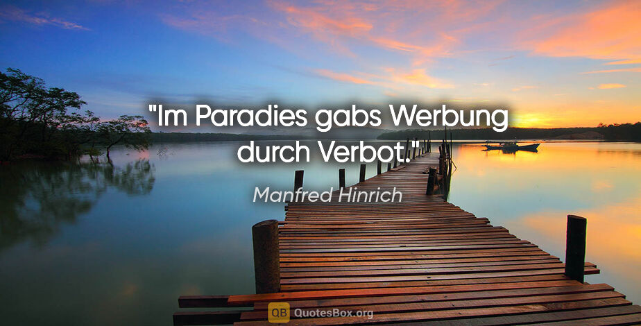 Manfred Hinrich Zitat: "Im Paradies gabs Werbung durch Verbot."