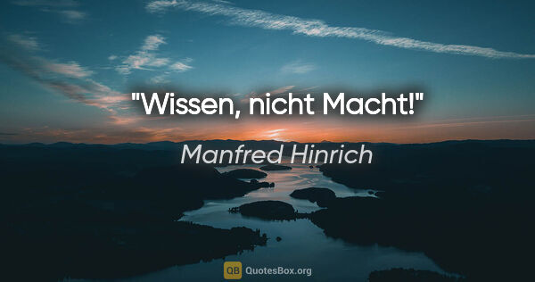 Manfred Hinrich Zitat: "Wissen, nicht Macht!"
