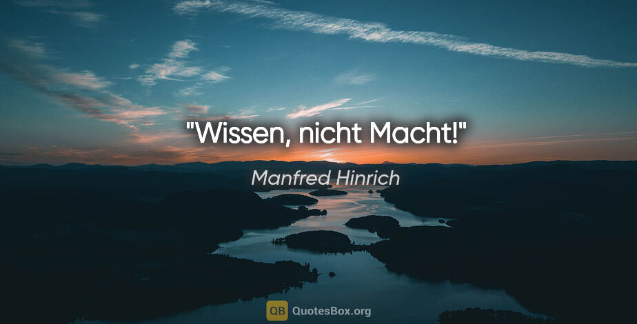 Manfred Hinrich Zitat: "Wissen, nicht Macht!"