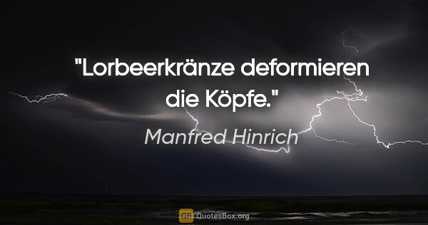 Manfred Hinrich Zitat: "Lorbeerkränze deformieren die Köpfe."