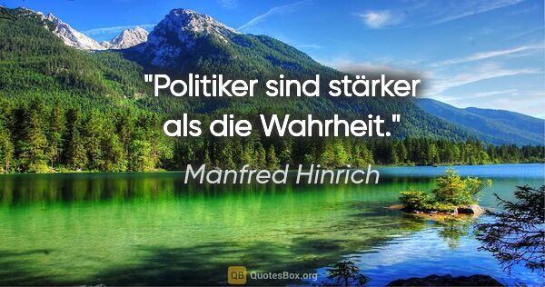 Manfred Hinrich Zitat: "Politiker sind stärker als die Wahrheit."
