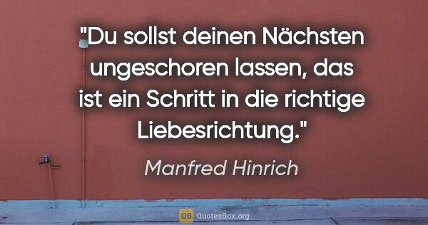 Manfred Hinrich Zitat: "Du sollst deinen Nächsten ungeschoren lassen,
das ist ein..."