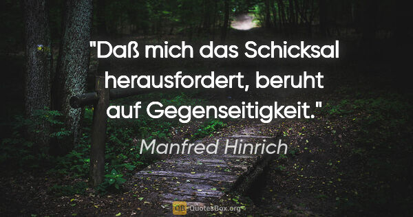 Manfred Hinrich Zitat: "Daß mich das Schicksal herausfordert, beruht auf Gegenseitigkeit."
