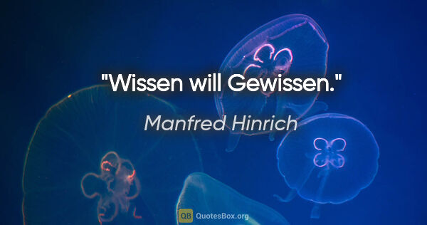 Manfred Hinrich Zitat: "Wissen will Gewissen."