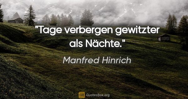 Manfred Hinrich Zitat: "Tage verbergen gewitzter als Nächte."
