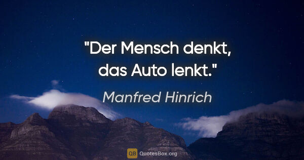 Manfred Hinrich Zitat: "Der Mensch denkt, das Auto lenkt."