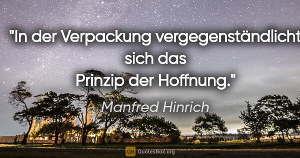 Manfred Hinrich Zitat: "In der Verpackung vergegenständlicht sich
das Prinzip der..."