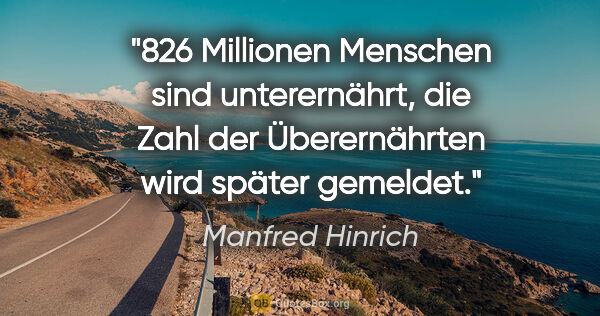 Manfred Hinrich Zitat: ""826 Millionen Menschen sind unterernährt",
die Zahl der..."