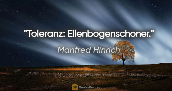 Manfred Hinrich Zitat: "Toleranz: Ellenbogenschoner."