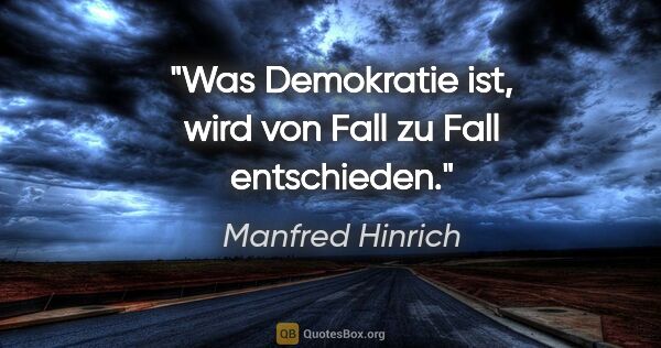 Manfred Hinrich Zitat: "Was Demokratie ist, wird von Fall zu Fall entschieden."