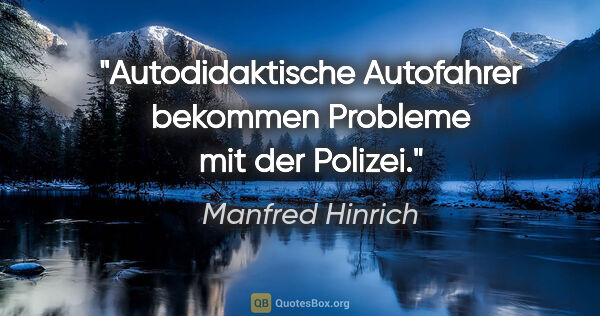 Manfred Hinrich Zitat: "Autodidaktische Autofahrer bekommen Probleme mit der Polizei."