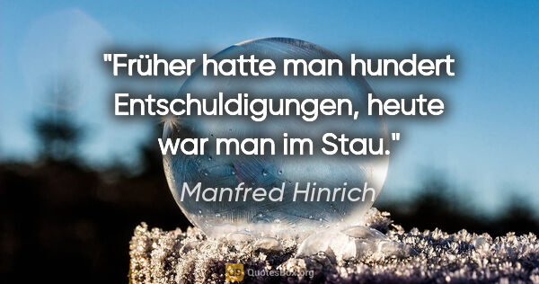 Manfred Hinrich Zitat: "Früher hatte man hundert Entschuldigungen,
heute war man im Stau."