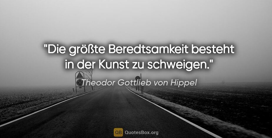 Theodor Gottlieb von Hippel Zitat: "Die größte Beredtsamkeit besteht in der Kunst zu schweigen."