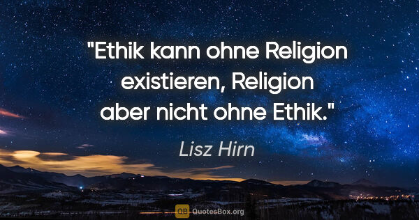 Lisz Hirn Zitat: "Ethik kann ohne Religion existieren, Religion aber nicht ohne..."