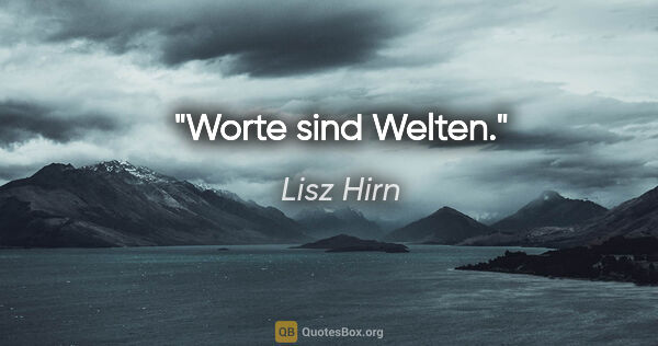 Lisz Hirn Zitat: "Worte sind Welten."
