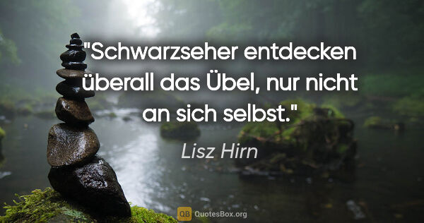 Lisz Hirn Zitat: "Schwarzseher entdecken überall das Übel, nur nicht an sich..."