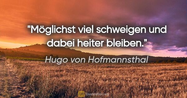 Hugo von Hofmannsthal Zitat: "Möglichst viel schweigen und dabei heiter bleiben."