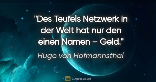 Hugo von Hofmannsthal Zitat: "Des Teufels Netzwerk in der Welt hat nur den einen Namen –..."