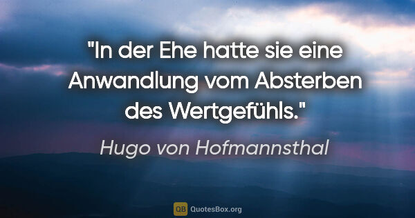 Hugo von Hofmannsthal Zitat: "In der Ehe hatte sie eine Anwandlung vom Absterben des..."