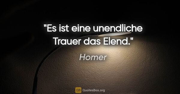 Homer Zitat: "Es ist eine unendliche Trauer das Elend."