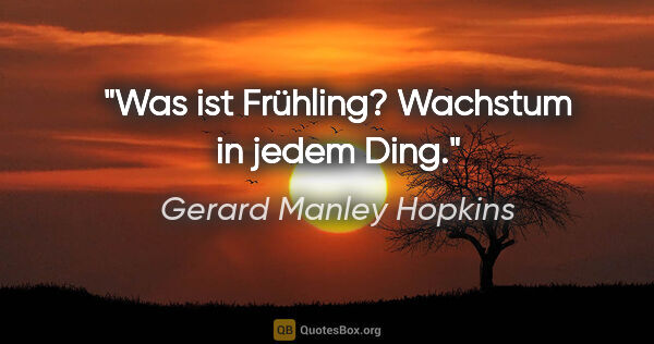 Gerard Manley Hopkins Zitat: "Was ist Frühling? Wachstum in jedem Ding."