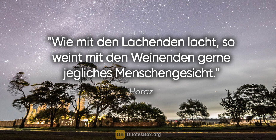 Horaz Zitat: "Wie mit den Lachenden lacht, so weint mit den Weinenden gerne..."