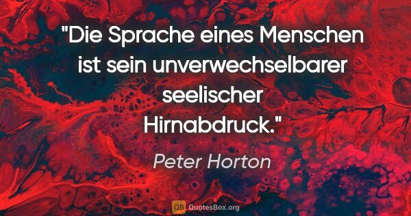 Peter Horton Zitat: "Die Sprache eines Menschen ist sein unverwechselbarer..."